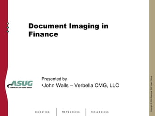 Document Imaging in
Finance




   Presented by
   •John Walls – Verbella CMG, LLC
 