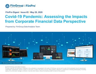 1Financial Information • Business Information • Market Research • Credit Rating
The
Powerf
ul
Product
Suite of
FiinGro
up
Covid-19 Pandemic: Assessing the Impacts
from Corporate Financial Data Perspective
FiinPro Digest I Issue #3 I May 29, 2020
Prepared by: FiinGroup Data Analytics Team
@ 2019 FiinGroup Joint Stock Company
All rights reserved. All information contained in this publication is copyrighted in the name of FiinGroup, and as such no part of this publication may be reproduced,
repackaged, redistributed, resold in whole or in any part, or used in any form or by any means graphic, electronic or mechanical, including photocopying, recording,
taping, or by information storage or retrieval, or by any other means, without the express written consent of the publisher.
 