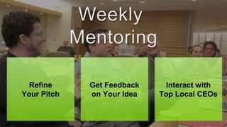 Refine
Your Pitch
Refine
Your Pitch
Get Feedback
on Your Idea
Get Feedback
on Your Idea
Interact with
Top Local CEOs
Interact with
Top Local CEOs
 