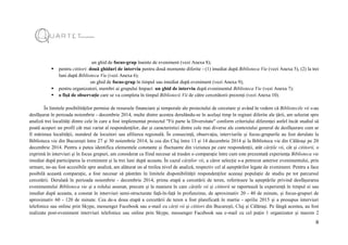 8
un ghid de focus-grup înainte de eveniment (vezi Anexa 8);
 pentru cititori: două ghiduri de interviu pentru două momente diferite - (1) imediat după Biblioteca Vie (vezi Anexa 5), (2) la trei
luni după Biblioteca Vie (vezi Anexa 6);
un ghid de focus-grup în timpul sau imediat după eveniment (vezi Anexa 9);
 pentru organizatori, membri ai grupului Impact: un ghid de interviu după evenimentul Biblioteca Vie (vezi Anexa 7);
 o fișă de observație care se va completa în timpul Bibliotecii Vii de către cercetătorii prezenți (vezi Anexa 10).
În limitele posibilităților permise de resursele financiare și temporale ale proiectului de cercetare și având în vedere că Bibliotecile vii s-au
desfășurat în perioada noiembrie - decembrie 2014, multe dintre acestea derulându-se în același timp în regiuni diferite ale țării, am selectat spre
analiză trei localități dintre cele în care a fost implementat proiectul "Fii parte la Diversitate" conform criteriului diferenței astfel încât studiul să
poată acoperi un profil cât mai variat al respondenților, dar și caracteristici dintre cele mai diverse ale contextului general de desfășurare cum ar
fi mărimea localității, numărul de locuitori sau afilierea regională. În consecință, observația, interviurile și focus-grupurile au fost derulate la
Biblioteca vie din București între 27 și 30 noiembrie 2014, la cea din Cluj între 13 și 14 decembrie 2014 și la Biblioteca vie din Călărași pe 20
decembrie 2014. Pentru a putea identifica elementele constante și fluctuante din viziunea pe care respondenții, atât cărțile vii, cât și cititorii, o
exprimă în interviuri și în focus grupuri, am considerat ca fiind necesar să trasăm o comparație între cum este prezentată experiența Biblioteca vie
imediat după participarea la eveniment și la trei luni după aceasta. În cazul cărților vii, a căror selecție s-a petrecut anterior evenimentului, prin
urmare, ne-au fost accesibile spre analiză, am alăturat un al treilea nivel de analiză, respectiv cel al așteptărilor legate de eveniment. Pentru a face
posibilă această comparație, a fost necesar să păstrăm în limitele disponibilității respondenților aceeași populație de studiu pe tot parcursul
cercetării. Derulată în perioada noiembrie - decembrie 2014, prima etapă a cercetării de teren, referitoare la așteptările privind desfășurarea
evenimentului Biblioteca vie și a rolului asumat, precum și la maniera în care cărțile vii și cititorii se raportează la experiență în timpul ei sau
imediat după aceasta, a constat în interviuri semi-structurate față-în-față în profunzime, de aproximativ 20 - 40 de minute, și focus-grupuri de
aproximativ 60 - 120 de minute. Cea de-a doua etapă a cercetării de teren a fost planificată în martie - aprilie 2015 și a presupus interviuri
telefonice sau online prin Skype, messenger Facebook sau e-mail cu cărți vii și cititori din București, Cluj și Călărași. Pe lângă acestea, au fost
realizate post-eveniment interviuri telefonice sau online prin Skype, messenger Facebook sau e-mail cu cel puțin 1 organizator și maxim 2
 