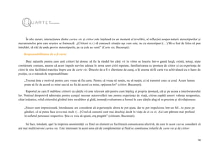 14
În alte cazuri, interacțiunea dintre cartea vie și cititor este înțeleasă ca un moment al revelării, al reflecției asupra naturii stereotipurilor și
mecanismelor prin care acestea se formează: „(Cititorii n.r.) să cunoască situația așa cum este, nu cu stereotipuri (…) Mi-a fost de folos să pun
întrebări, să văd de unde provin stereotipurile, pe ce cale au venit” (Carte vie, București).
Responsabilitatea de a fi carte
Deși rațiunile pentru care unii cititori își doresc să fie la rândul lor cărți vii în viitor se înscriu într-o gamă largă, există, totuși, niște
coordonate comune, anume că acest impuls survine adesea în urma unor citiri repetate, familiarizarea cu ipostaza de cititor și cu experiența de
citire în sine facilitând tranziția înspre cea de carte vie. Dincolo de a fi o chestiune de curaj, a îți asuma să fii carte vie echivalează cu o luare de
poziție, cu o măsură de responsabilitate:
„Tocmai ăsta e motivul pentru care vreau să fiu carte. Pentru că vreau să susțin, nu să susțin, ci să transmit ceea ce cred. Acum lumea
poate să fie de acord cu mine sau să nu fie de acord cu mine, opțiunea lor" (cititor, București).
Raportul pe care îl stabilesc cititorii cu cărțile vii este relevant atât pentru cum înțeleg ei propria ipostază, cât și pe aceea a interlocutorului
lor. Nutrind deopotrivă admirație pentru curajul necesar autorevelării sau pentru experiența de viață, citirea capătă uneori valențe terapeutice,
chiar inițiatice, rolul cititorului glisând între ascultător și ghid, instanță evaluatoare a formei în care cărțile aleg să se prezinte și să relaționeze:
„Sincer sunt impresionată, întotdeauna am considerat că experiențele altora te pot ajuta, dar te pot impulsiona într-un fel…te pune pe
gânduri, că ai putea face ceva mai mult. (…) Cred că oamenii sunt mai deschiși decât în viața de zi cu zi. Aici am pătruns mai profund
în sufletul persoanei respective. Știa ce voia să spună, era pregătit” (cititoare, București).
Se face, totodată, apel la impresia anonimității ca fiind un element ce facilitează comunicarea afectivă, de care în acest caz se consideră că
are mai multă nevoie cartea vie. Este interesant în acest sens cât de complementar și fluid se construiesc rolurile de carte vie și de cititor:
 