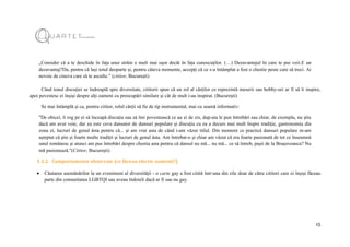 15
„Consider că a te deschide în fața unui străin e mult mai ușor decât în fața cunoscuților. (…) Dezavantajul în care te pui voit.E un
dezavantaj?Da, pentru că lași totul deoparte și, pentru câteva momente, accepți că ce s-a întâmplat a fost o chestie peste care să treci. Ai
nevoie de cineva care să te asculte.” (cititor, București)
Când tonul discuției se îndreaptă spre diversitate, cititorii spun că un rol al cărților ce reprezintă meserii sau hobby-uri ar fi să îi inspire,
apoi povestesc ei înșiși despre alți oameni cu preocupări similare și cât de mult i-au inspirat. (București)
Se mai întâmplă și ca, pentru cititor, rolul cărții să fie de tip instrumental, mai cu seamă informativ:
"De obicei, îi rog pe ei să înceapă discuția sau să îmi povestească ce au ei de zis, dup-aia le pun întrebări sau chiar, de exemplu, nu știu
dacă am avut voie, dar ea este ceva dansator de dansuri populare și discuția cu ea a decurs mai mult înspre tradiție, gastronomia din
zona ei, lucruri de genul ăsta pentru că... și am vrut asta de când i-am văzut titlul. Din moment ce practică dansuri populare m-am
așteptat că știe și foarte multe tradiții și lucruri de genul ăsta. Am întrebat-o și chiar am văzut că era foarte pasionată de tot ce înseamnă
satul românesc și atunci am pus întrebări despre chestia asta pentru că dansul nu mă... nu mă... ce să întreb, pașii de la Brașoveanca? Nu
mă pasionează."(Cititor, București).
1.1.2. Comportamente observate (ce făceau efectiv oamenii?)
 Căutarea asemănărilor la un eveniment al diversității - o carte gay a fost citită într-una din zile doar de către cititori care ei înșiși făceau
parte din comunitatea LGBTQI sau aveau îndoieli dacă ar fi sau nu gay.
 