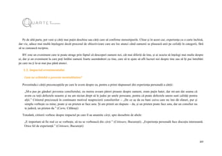 20
Pe de altă parte, pot veni și cărți mai puțin deschise sau cărți care să confirme stereotipurile. Chiar și în acest caz, experiența cu o carte închisă,
dar vie, aduce mai multă înțelegere decât procesul de obiectivizare care are loc atunci când oamenii se plasează unii pe ceilalți în categorii, fără
să se cunoască reciproc.
BV este un eveniment care te poate atrage prin faptul că descoperi oameni noi, cât mai diferiți de tine, și ai ocazia să înțelegi mai multe despre
ei, dar și un eveniment la care poți întâlni oameni foarte asemănători cu tine, care să te ajute să afli lucruri noi despre tine sau să îți pui întrebări
pe care nu ți le-ai mai pus până atunci.
1.3. Impactul evenimentului
Cum ne schimbă o poveste mentalitatea?
Povestindu-i cărții preconcepțiile pe care le avem despre ea, pentru a primi răspunsuri din experiența personală a cărții:
„M-a pus pe gânduri povestea consilierului, eu mereu aveam păreri proaste despre oameni, eram puțin hater, dar mi-am dat seama că
avem cu toții defectele noastre și nu am niciun drept să le judec pe unele persoane, pentru că poate defectele unora sunt calități pentru
alții.” Cititorul precizează în continuare motivul neaprecierii consilierilor – „De ce aș da eu bani cuiva care nu îmi dă sfaturi, pur și
simplu vorbește cu mine; poate și un prieten ar face asta. Și am primit un răspuns – da, și un prieten poate face asta, dar un consilier nu
te judecă, un prieten da.” (Carte, Călărași)
Totodată, cititorii vorbesc despre impactul pe care îl au anumite cărți, spre deosebire de altele:
„E important să fie real ce se vorbește, să nu se vorbească din cărți.” (Cititoare, București). „Experiența personală face discuția interesantă.
Orice fel de experiență.” (Cititoare, București)
 