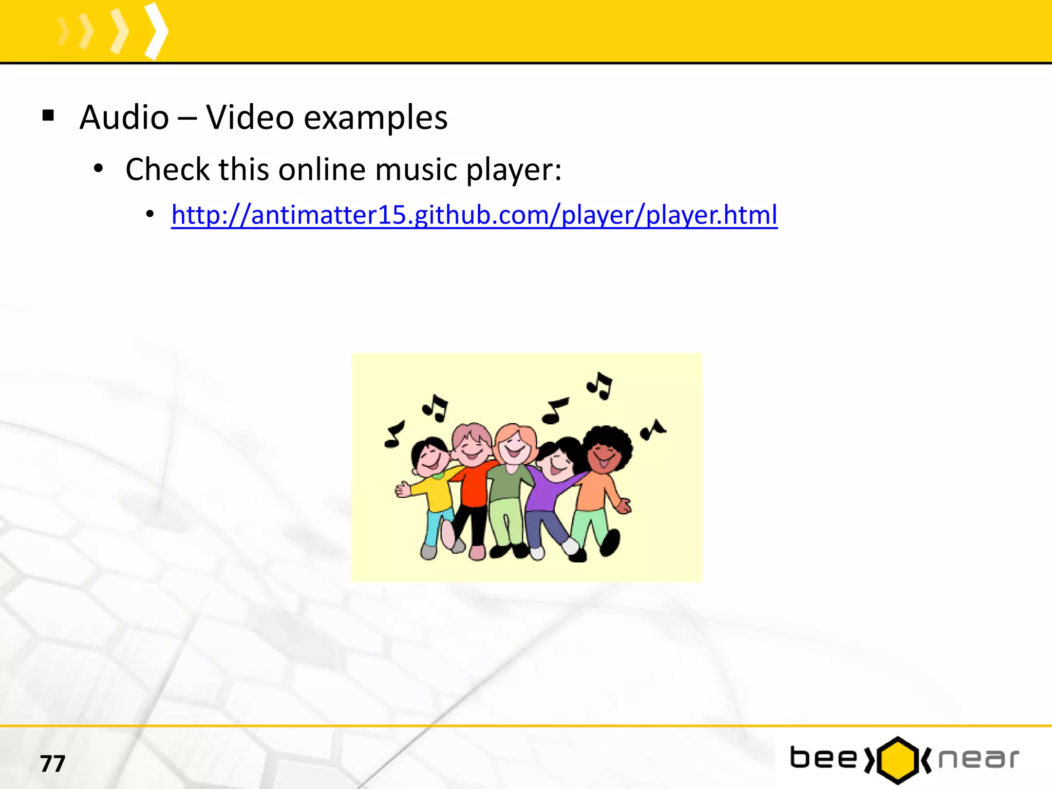  Audio – Video examples
• Check this online music player:
• http://antimatter15.github.com/player/player.html
77
 