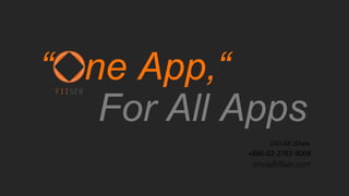 “ ne App,“
For All Apps
olivia@fiiser.com
Olivia Shen
+886-02-2785-9008
 
