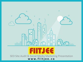 SEO Site Audit & Social Media Marketing Presentation
w w w . f i i t j e e . c o
 