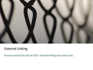 External Linking
Primary method for off-site SEO · Inbound linking and anchor text
 