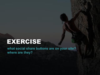 EXERCISE
what social share buttons are on your site?
where are they?
 