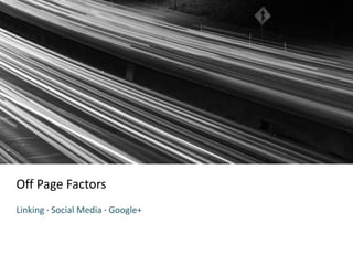 Off Page Factors
Linking · Social Media · Google+
 