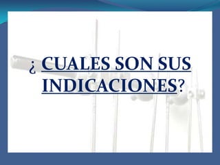 ¿ CUALES SON SUS INDICACIONES?