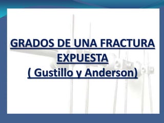 Tipo IHerida causada por un trauma de baja energía  Herida cutánea MENOR de 1 centímetroCon mínima contusión cutáneaFractura de trazo simple, transversa u oblicua