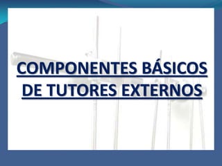COMPONENTES BÁSICOS DE TUTORES EXTERNOSCuerpo o armazónKirschner, schanzTransfixiantesUnilarteralMono o multiplanarAnclaje a hueso huesoSoporte longitudinalElementos de conexión : articulaciones, rótulas o anillos, conectan los clavos de anclaje al hueso, a las barras.  Articulación: elemento que conecta     clavo – clavo, clavo - barra, barra - barra, barra - clavo, barra -anillo.  
