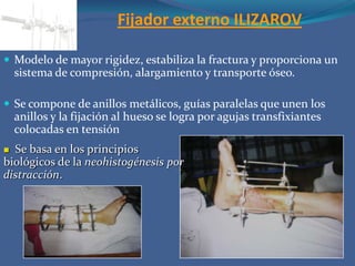 Fijador externo ILIZAROVCallotasis       Alargan la masa del callo  mediante la distracción lenta del huesoOsteotomia      fractura artificial e intensionadaLa velocidad de distracción del callo óseo será de 1 mm por día en el huesoFinalizada la longitud deseada o el transporte, existe el periodo de neutralización en el que se mantiene estable hasta que se haya producido la consolidación ósea