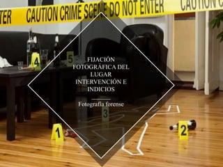FIJACIÓN
FOTOGRÁFICA DEL
LUGAR
INTERVENCIÓN E
INDICIOS
___________________
Fotografía forense
 