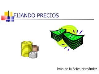 FIJANDO PRECIOS Iván de la Selva Hernández 