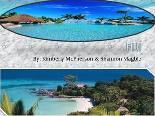 FIJI By: Kimberly McPherson	& Shannon Magbie 