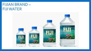 FIJIAN BRAND –
FIJIWATER
 
