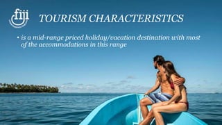 TOURISM CHARACTERISTICS
• is a mid-range priced holiday/vacation destination with most
of the accommodations in this range
 