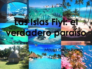 Las Islas Fiyi: el verdadero paraíso Mayra Geng Ibarra III sec. “B” 