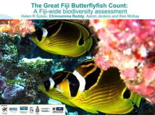 The Great Fiji Butterflyfish Count:  A Fiji-wide biodiversity assessment Helen R Sykes,  Chinnamma Reddy , Aaron Jenkins and Ken McKay 