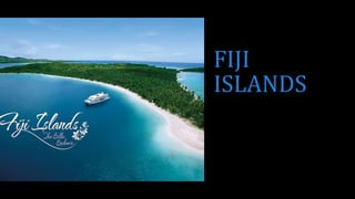 FIJI 
ISLANDS 
 