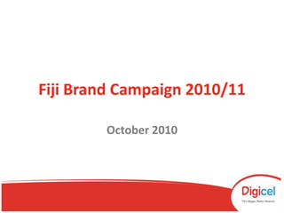 Fiji Brand Campaign 2010/11

        October 2010
 
