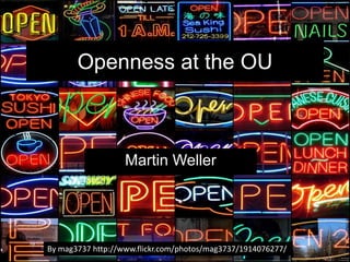 Openness at the OU
Martin Weller
By mag3737 http://www.flickr.com/photos/mag3737/1914076277/
 