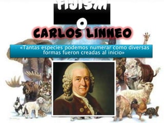    «Tantas especies podemos numerar como diversas
             formas fueron creadas al inicio»
 