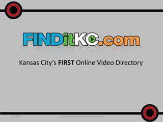 Kansas City’s FIRST Online Video Directory




12/2/2011           Claudia Houghton and Hannah Cantrell   1
 