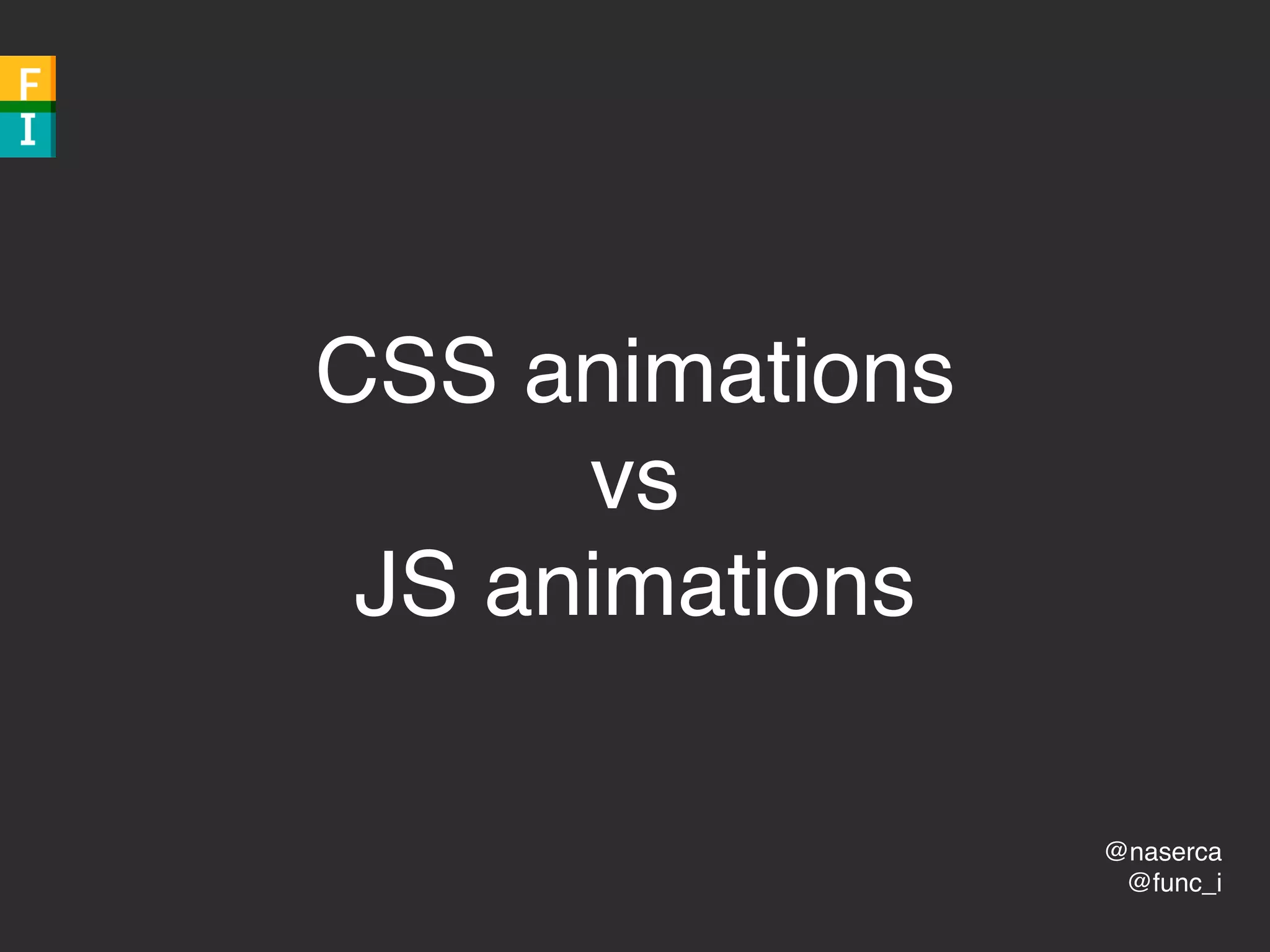 @naserca
@func_i
CSS animations
vs
JS animations
 