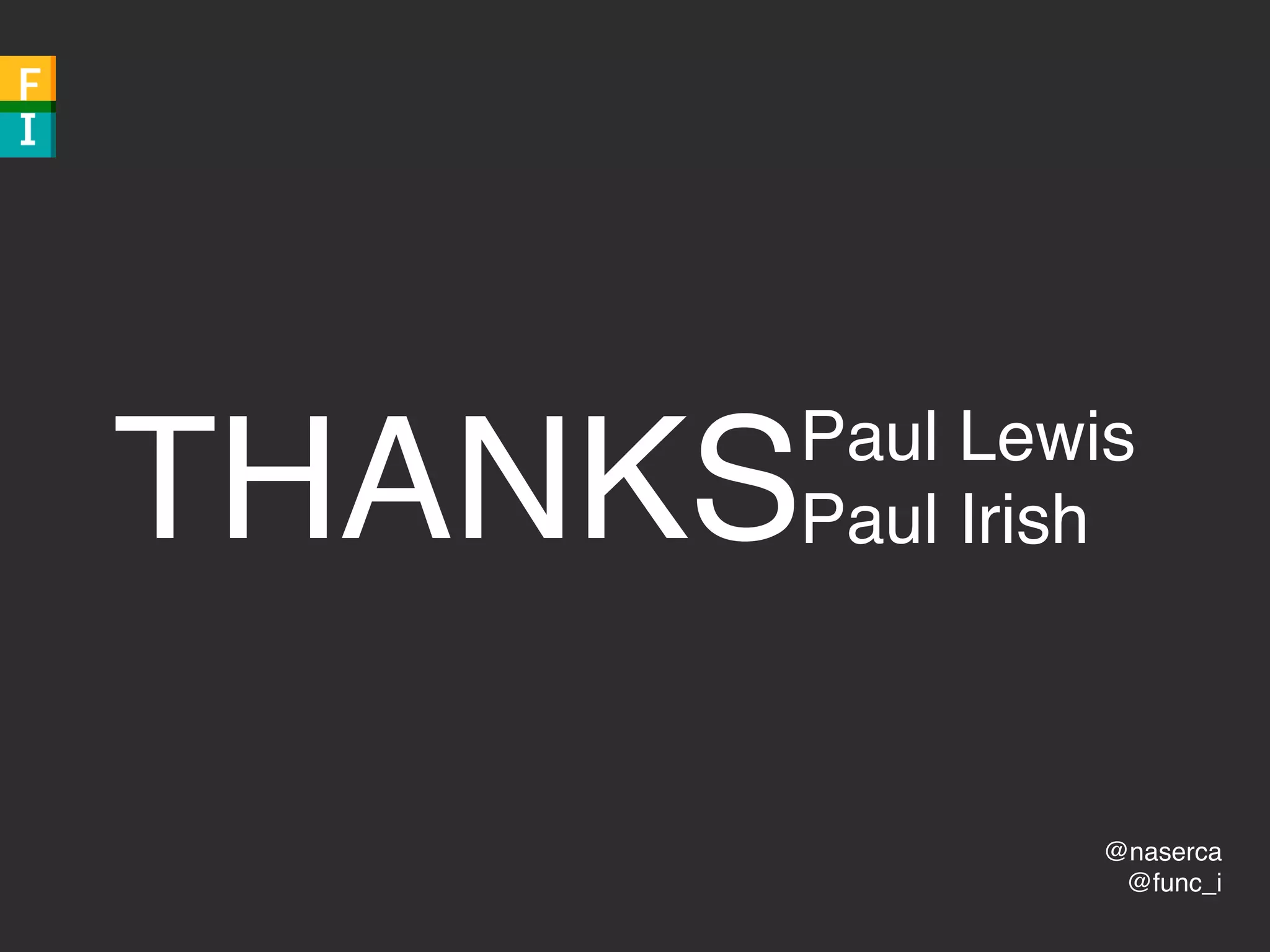 @naserca
@func_i
Paul Lewis
Paul IrishTHANKS
 