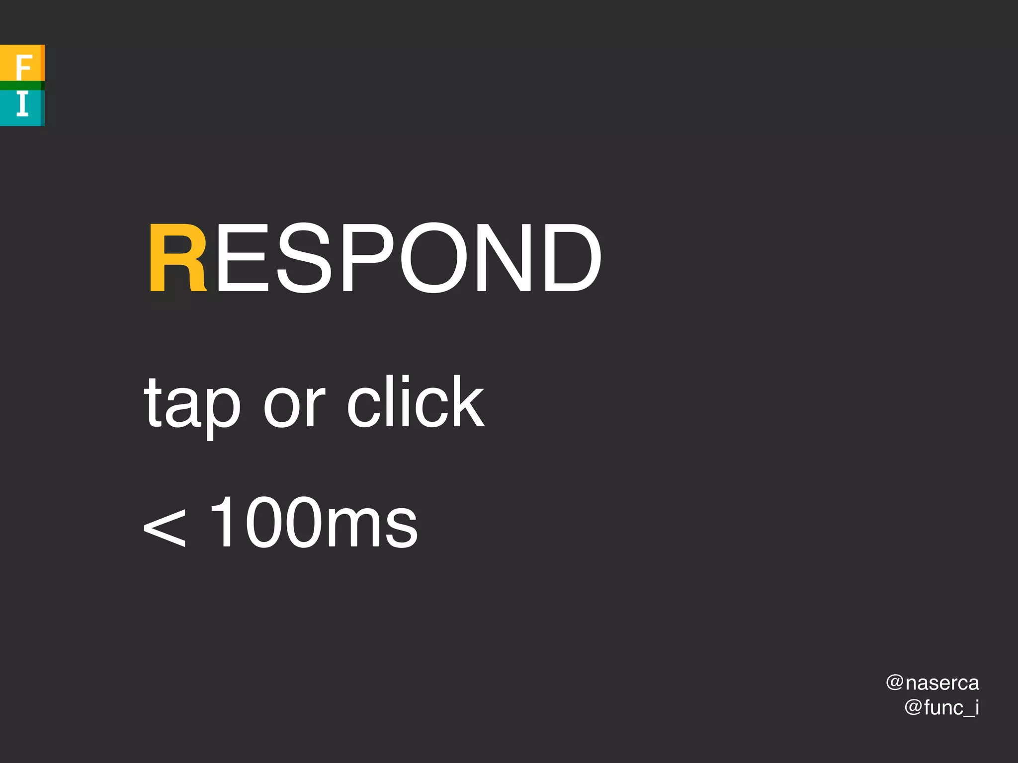 @naserca
@func_i
RESPOND
tap or click
< 100ms
 