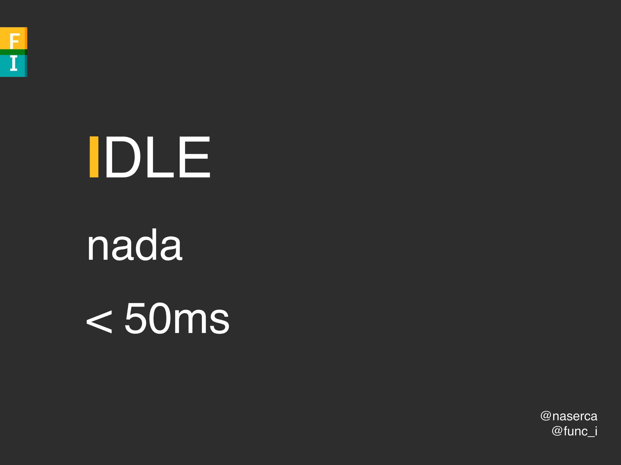 @naserca
@func_i
IDLE
nada
< 50ms
 