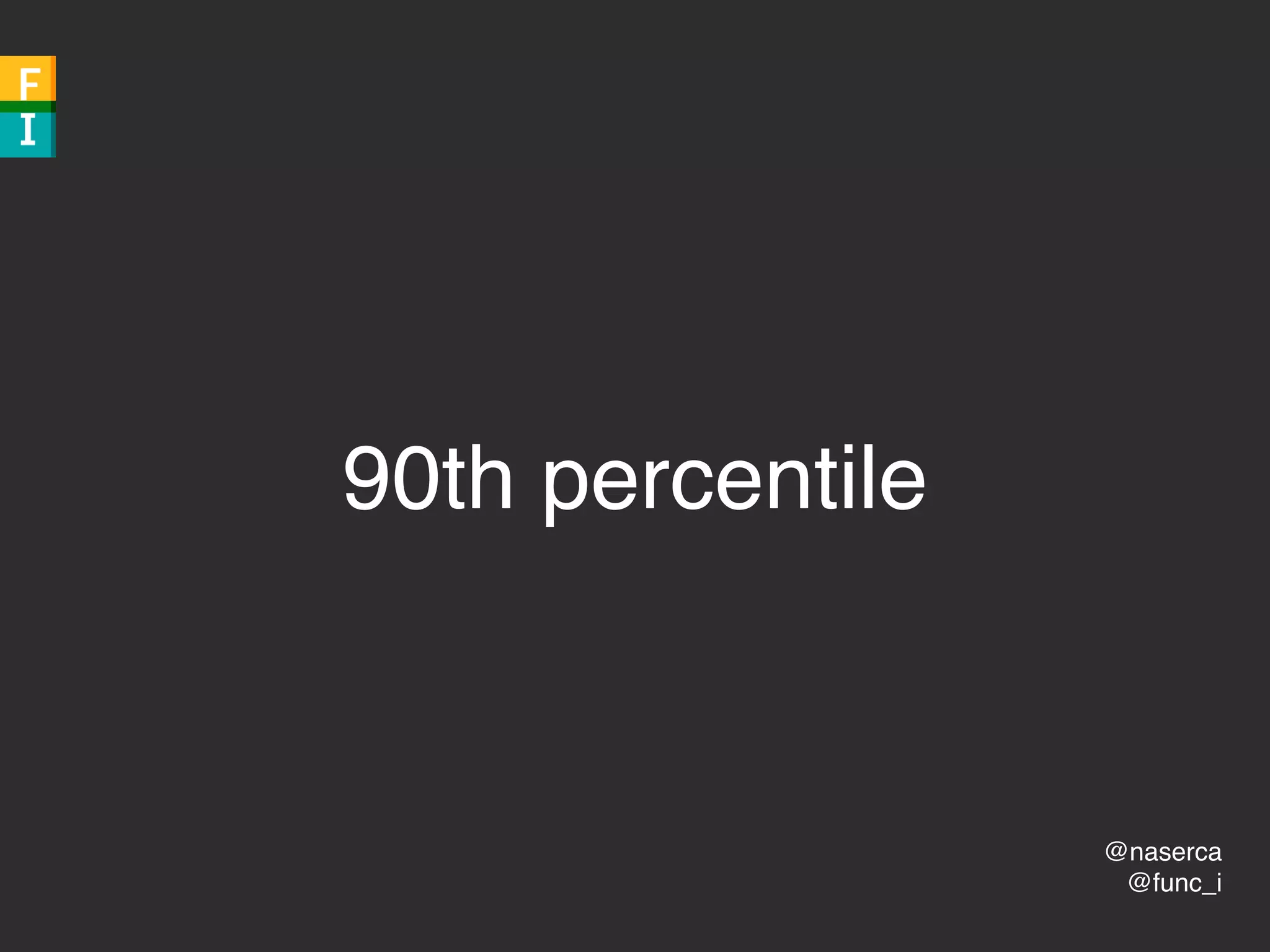 @naserca
@func_i
90th percentile
 