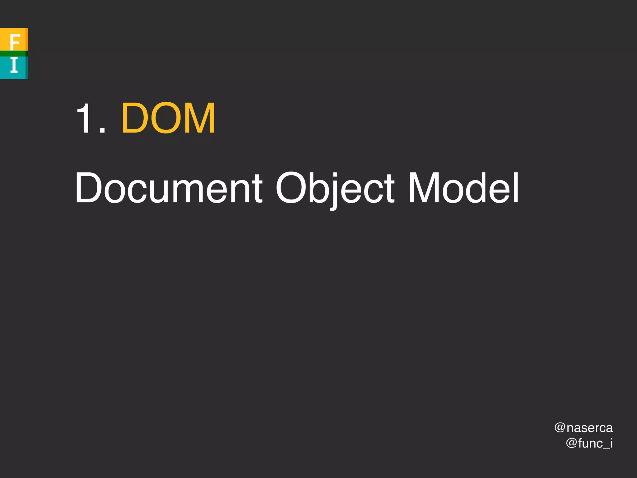 @naserca
@func_i
1. DOM
Document Object Model
 