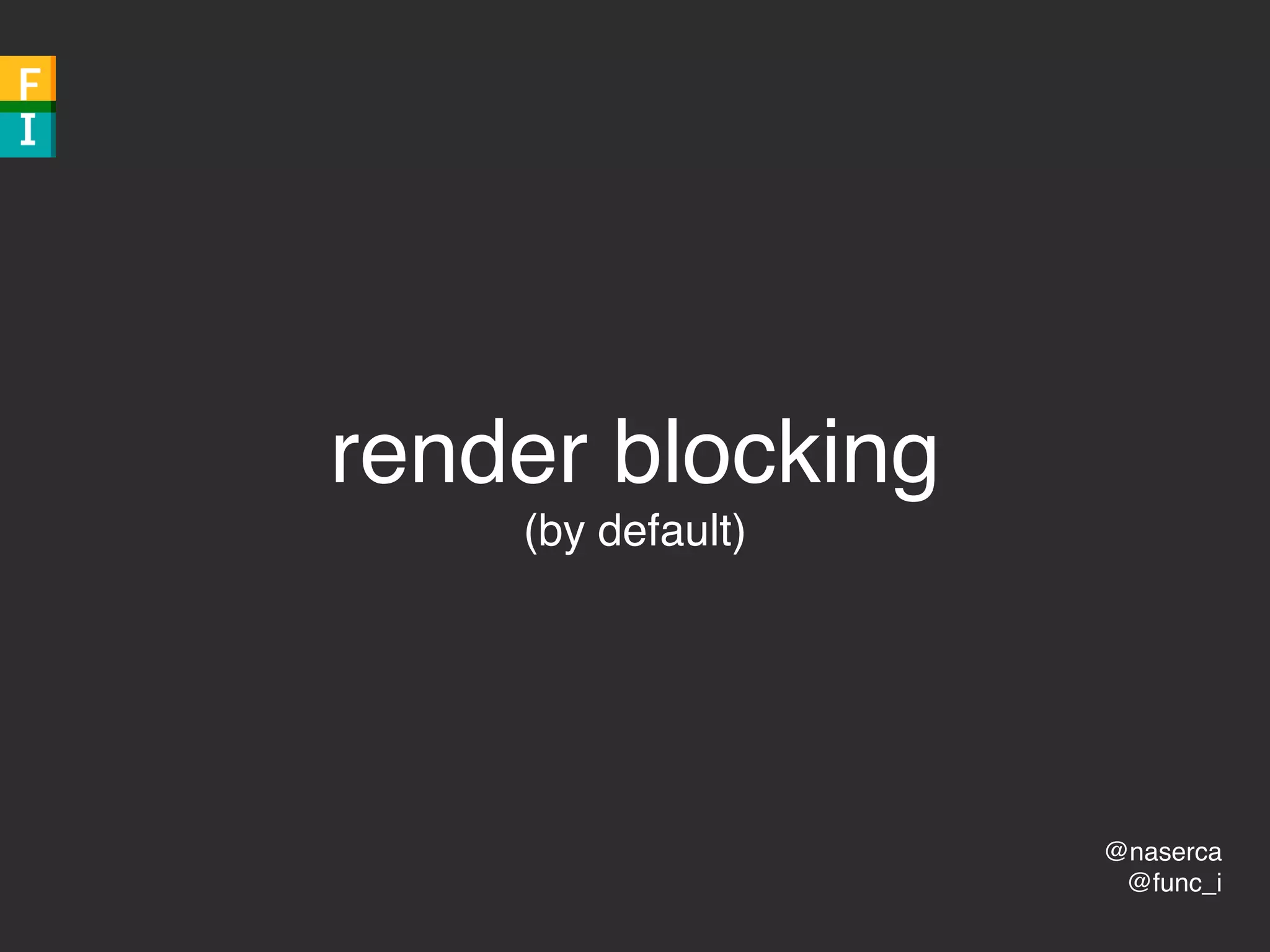 @naserca
@func_i
render blocking
(by default)
 