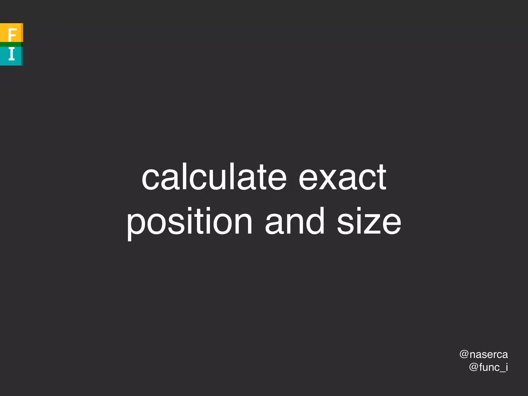 @naserca
@func_i
calculate exact
position and size
 