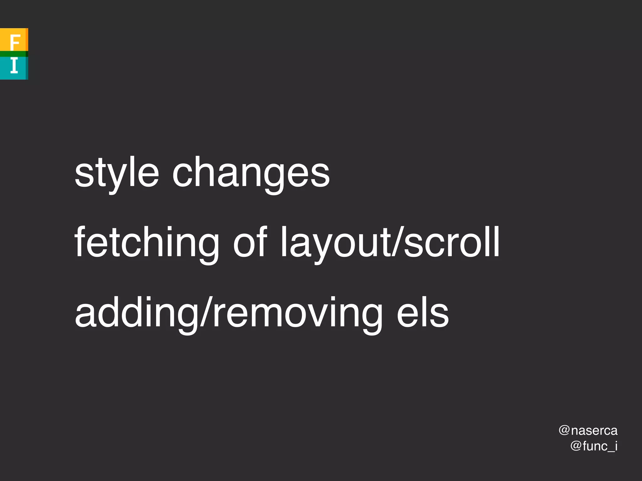@naserca
@func_i
style changes
fetching of layout/scroll
adding/removing els
 