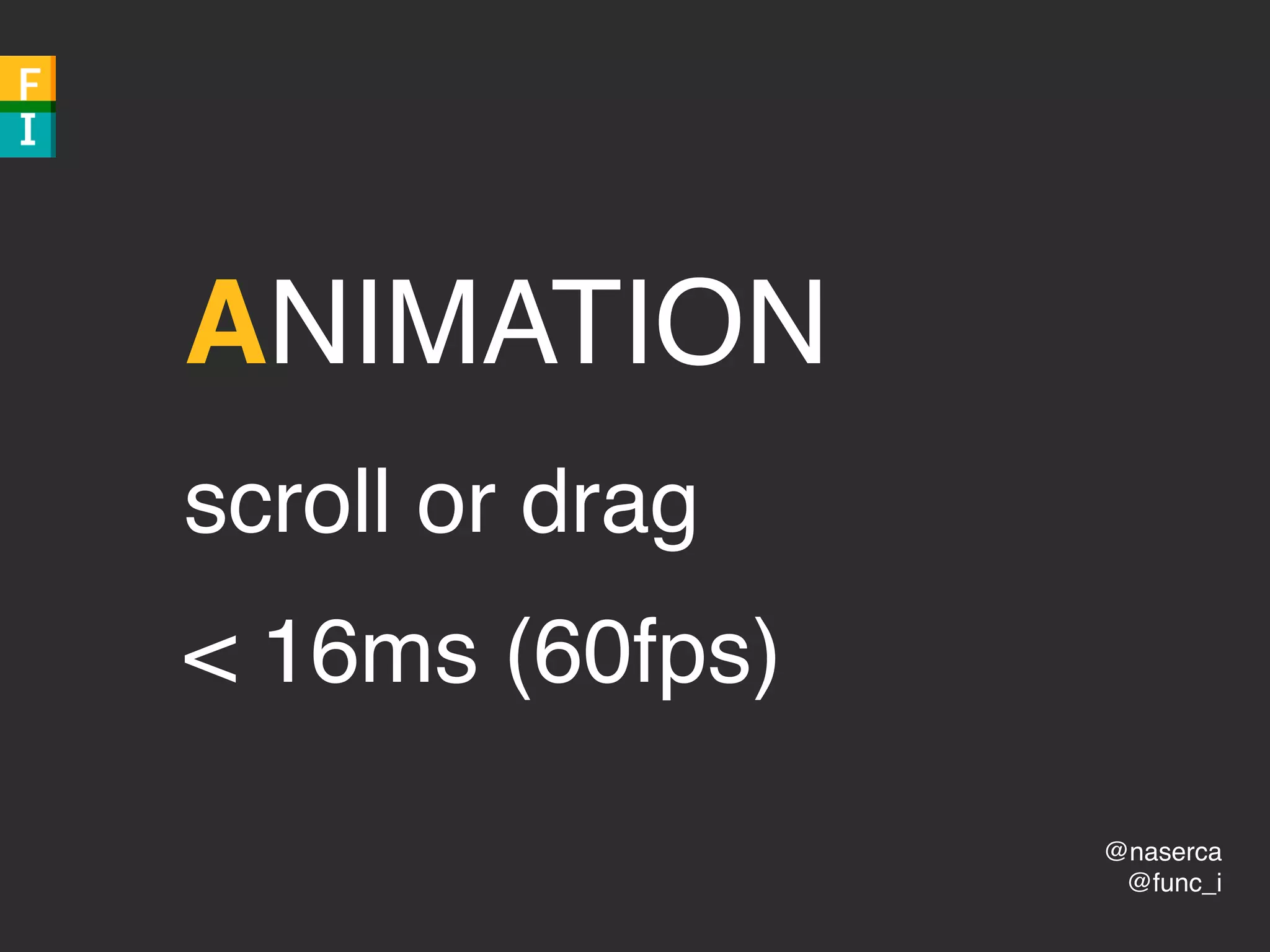 @naserca
@func_i
ANIMATION
scroll or drag
< 16ms (60fps)
 