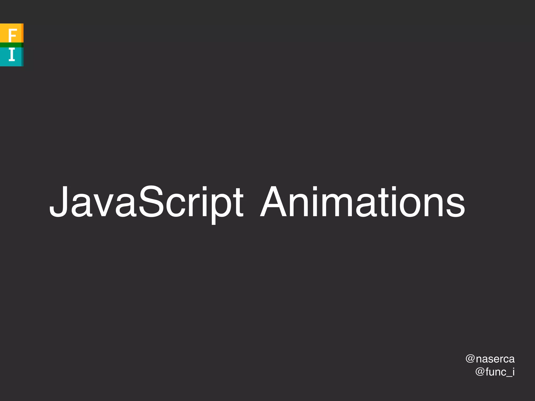 @naserca
@func_i
JavaScript Animations
 