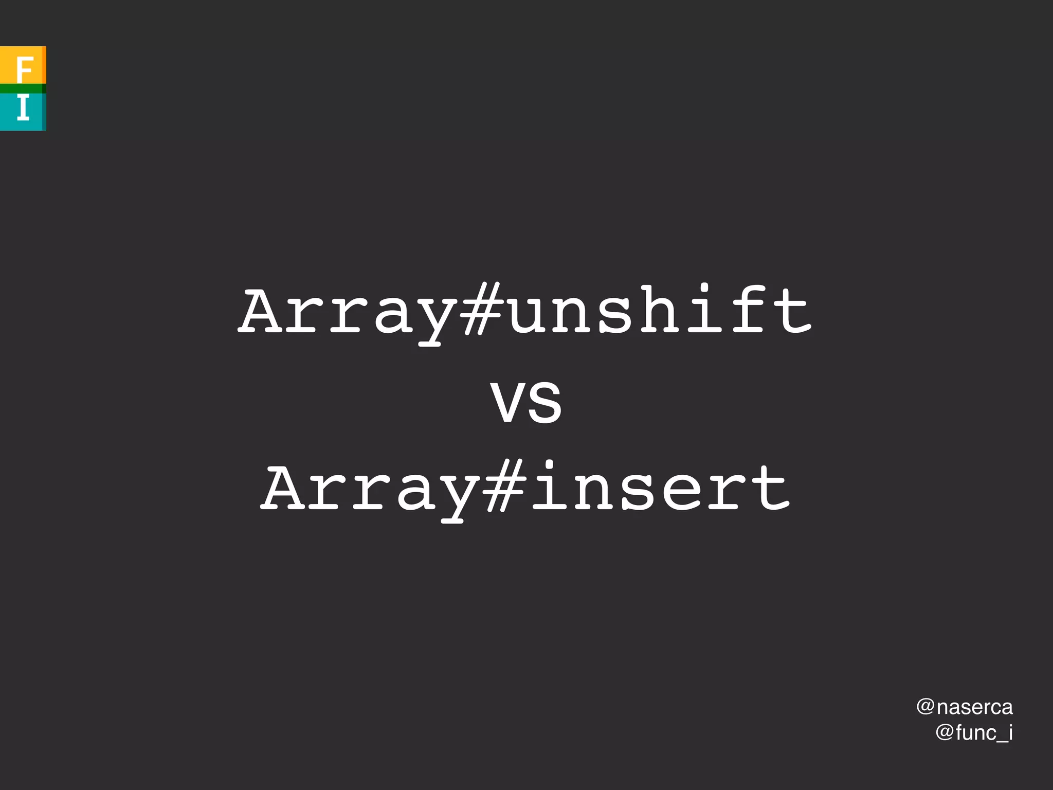 @naserca
@func_i
Array#unshift
vs
Array#insert
 