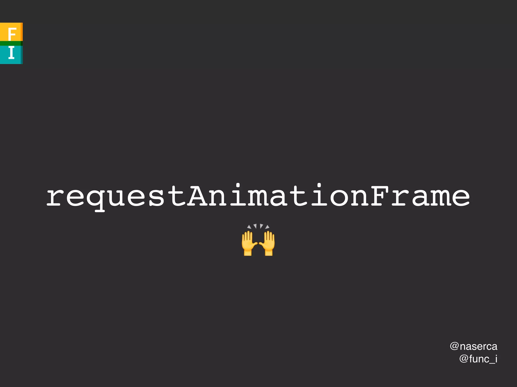 @naserca
@func_i
requestAnimationFrame
🙌
 