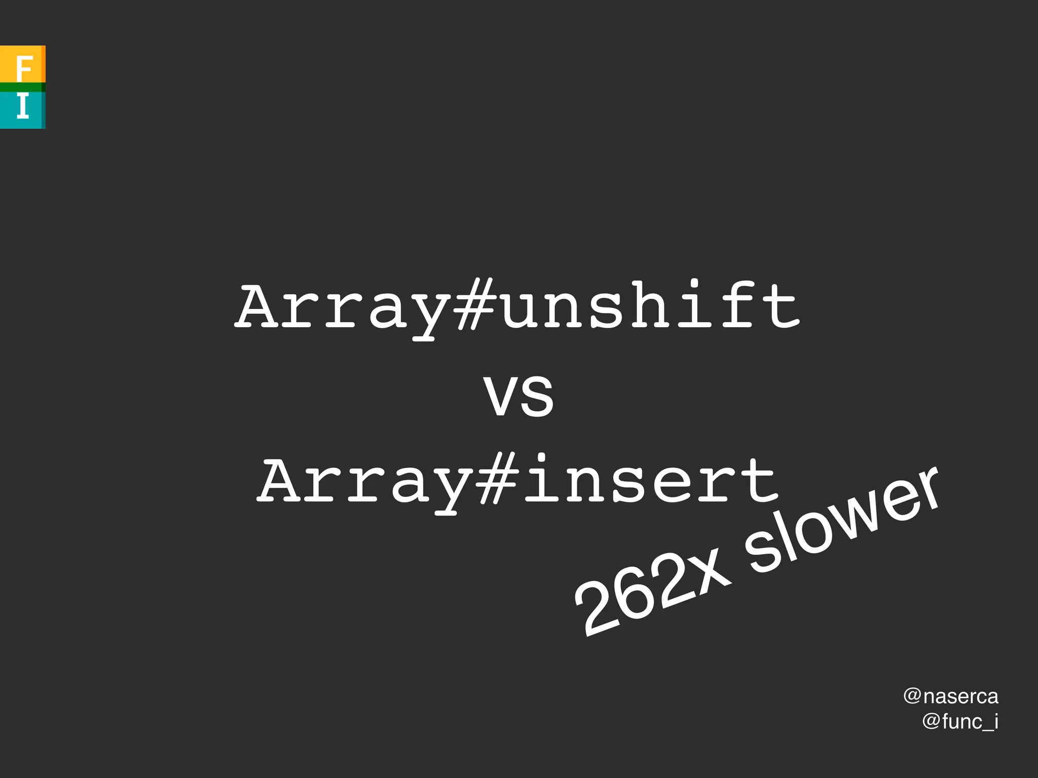 @naserca
@func_i
Array#unshift
vs
Array#insert
262x slower
 