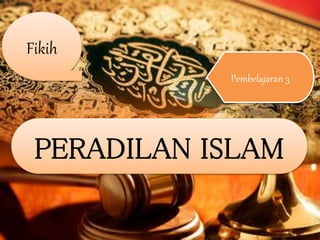PERADILAN ISLAM
Pembelajaran 3
Fikih
 