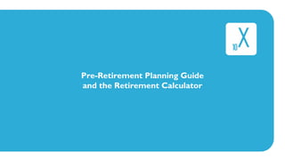 Pre-Retirement Planning Guide 
and the Retirement Calculator 
 