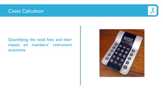HEADING
Quantifying the total fees and their
impact on members’ retirement
outcomes
Costs Calculator
 