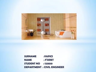 SURNAME
NAME
STUDENT NO
DEPARTMENT

:YAPICI
: FİKRET
: 125850
: CIVIL ENGINEER

 