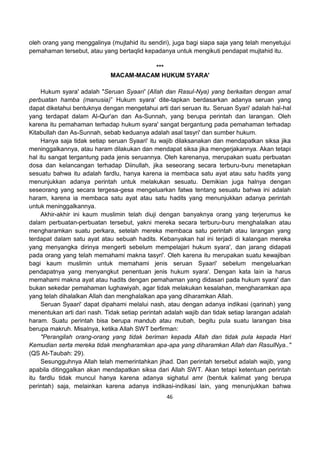 46
oleh orang yang menggalinya (mujtahid itu sendiri), juga bagi siapa saja yang telah menyetujui
pemahaman tersebut, atau yang bertaqlid kepadanya untuk mengikuti pendapat mujtahid itu.
***
MACAM-MACAM HUKUM SYARA'
Hukum syara' adalah "Seruan Syaari' (Allah dan Rasul-Nya) yang berkaitan dengan amal
perbuatan hamba (manusia)” Hukum syara' dite-tapkan berdasarkan adanya seruan yang
dapat diketahui bentuknya dengan mengetahui arti dari seruan itu. Seruan Syari' adalah hal-hal
yang terdapat dalam Al-Qur'an dan As-Sunnah, yang berupa perintah dan larangan. Oleh
karena itu pemahaman terhadap hukum syara' sangat bergantung pada pemahaman terhadap
Kitabullah dan As-Sunnah, sebab keduanya adalah asal tasyri' dan sumber hukum.
Hanya saja tidak setiap seruan Syaari' itu wajib dilaksanakan dan mendapatkan siksa jika
meninggalkannya, atau haram dilakukan dan mendapat siksa jika mengerjakannya. Akan tetapi
hal itu sangat tergantung pada jenis seruannya. Oleh karenanya, merupakan suatu perbuatan
dosa dan kelancangan terhadap Diinullah, jika seseorang secara terburu-buru menetapkan
sesuatu bahwa itu adalah fardlu, hanya karena ia membaca satu ayat atau satu hadits yang
menunjukkan adanya perintah untuk melakukan sesuatu. Demikian juga halnya dengan
seseorang yang secara tergesa-gesa mengeluarkan fatwa tentang sesuatu bahwa ini adalah
haram, karena ia membaca satu ayat atau satu hadits yang menunjukkan adanya perintah
untuk meninggalkannya.
Akhir-akhir ini kaum muslimin telah diuji dengan banyaknya orang yang terjerumus ke
dalam perbuatan-perbuatan tersebut, yakni mereka secara terburu-buru menghalalkan atau
mengharamkan suatu perkara, setelah mereka membaca satu perintah atau larangan yang
terdapat dalam satu ayat atau sebuah hadits. Kebanyakan hal ini terjadi di kalangan mereka
yang menyangka dirinya mengerti sebelum mempelajari hukum syara', dan jarang didapati
pada orang yang telah memahami makna tasyri'. Oleh karena itu merupakan suatu kewajiban
bagi kaum muslimin untuk memahami jenis seruan Syaari' sebelum mengeluarkan
pendapatnya yang menyangkut penentuan jenis hukum syara'. Dengan kata lain ia harus
memahami makna ayat atau hadits dengan pemahaman yang didasari pada hukum syara' dan
bukan sekedar pemahaman lughawiyah, agar tidak melakukan kesalahan, mengharamkan apa
yang telah dihalalkan Allah dan menghalalkan apa yang diharamkan Allah.
Seruan Syaari' dapat dipahami melalui nash, atau dengan adanya indikasi (qarinah) yang
menentukan arti dari nash. Tidak setiap perintah adalah wajib dan tidak setiap larangan adalah
haram. Suatu perintah bisa berupa mandub atau mubah, begitu pula suatu larangan bisa
berupa makruh. Misalnya, ketika Allah SWT berfirman:
"Perangilah orang-orang yang tidak beriman kepada Allah dan tidak pula kepada Hari
Kemudian serta mereka tidak mengharamkan apa-apa yang diharamkan Allah dan RasulNya.."
(QS At-Taubah: 29).
Sesungguhnya Allah telah memerintahkan jihad. Dan perintah tersebut adalah wajib, yang
apabila ditinggalkan akan mendapatkan siksa dari Allah SWT. Akan tetapi ketentuan perintah
itu fardlu tidak muncul hanya karena adanya sighatul amr (bentuk kalimat yang berupa
perintah) saja, melainkan karena adanya indikasi-indikasi lain, yang menunjukkan bahwa
 