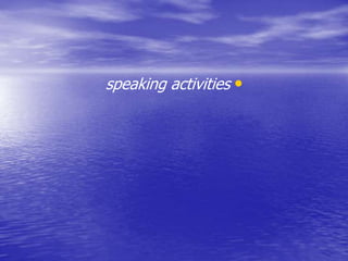 •speaking activities
 