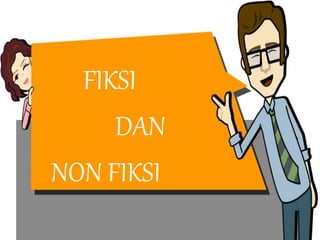 FIKSI
DAN
NON FIKSI
 